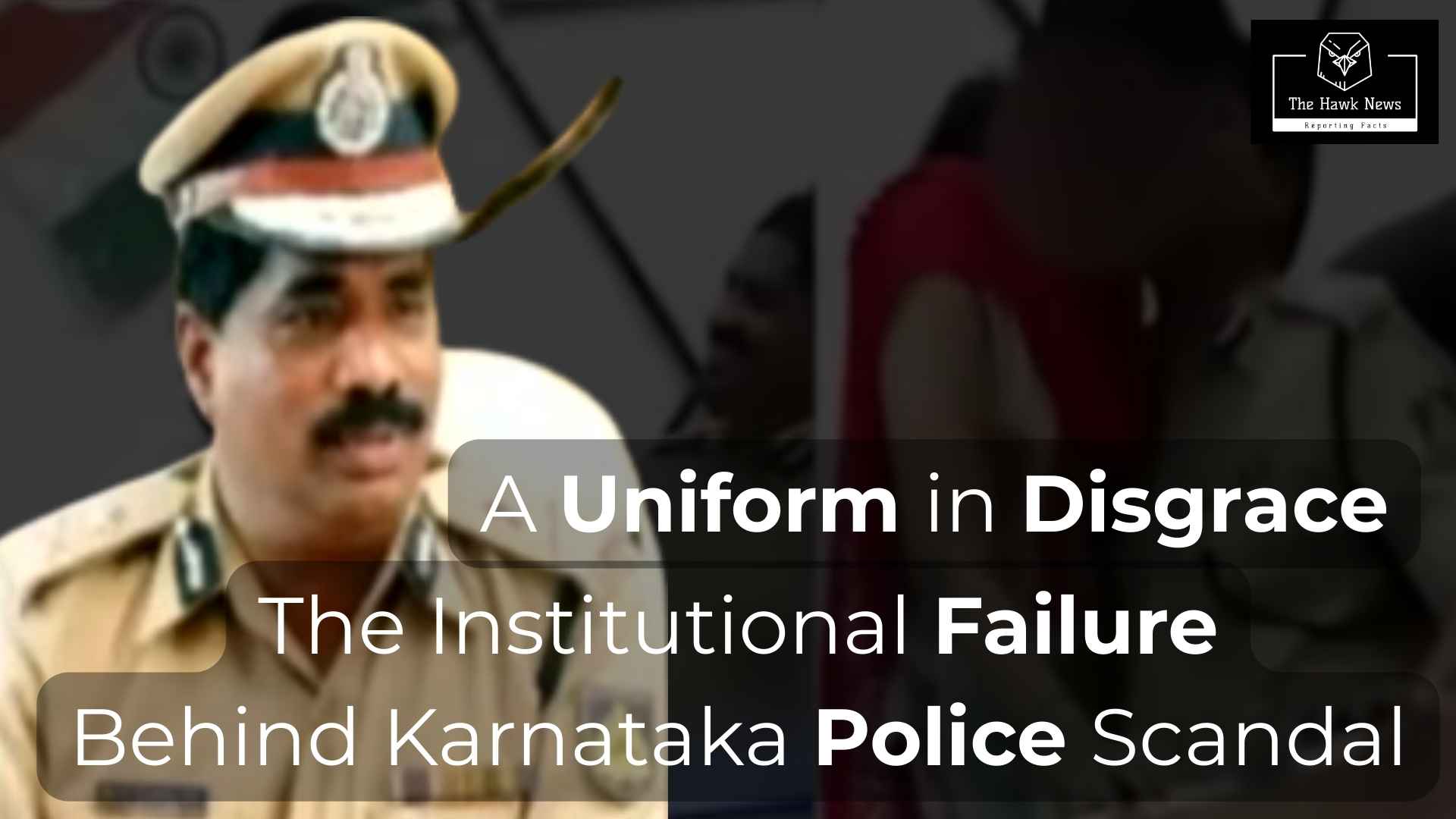 A Uniform in Disgrace - The Institutional Failure Behind Karnataka Police Scandal