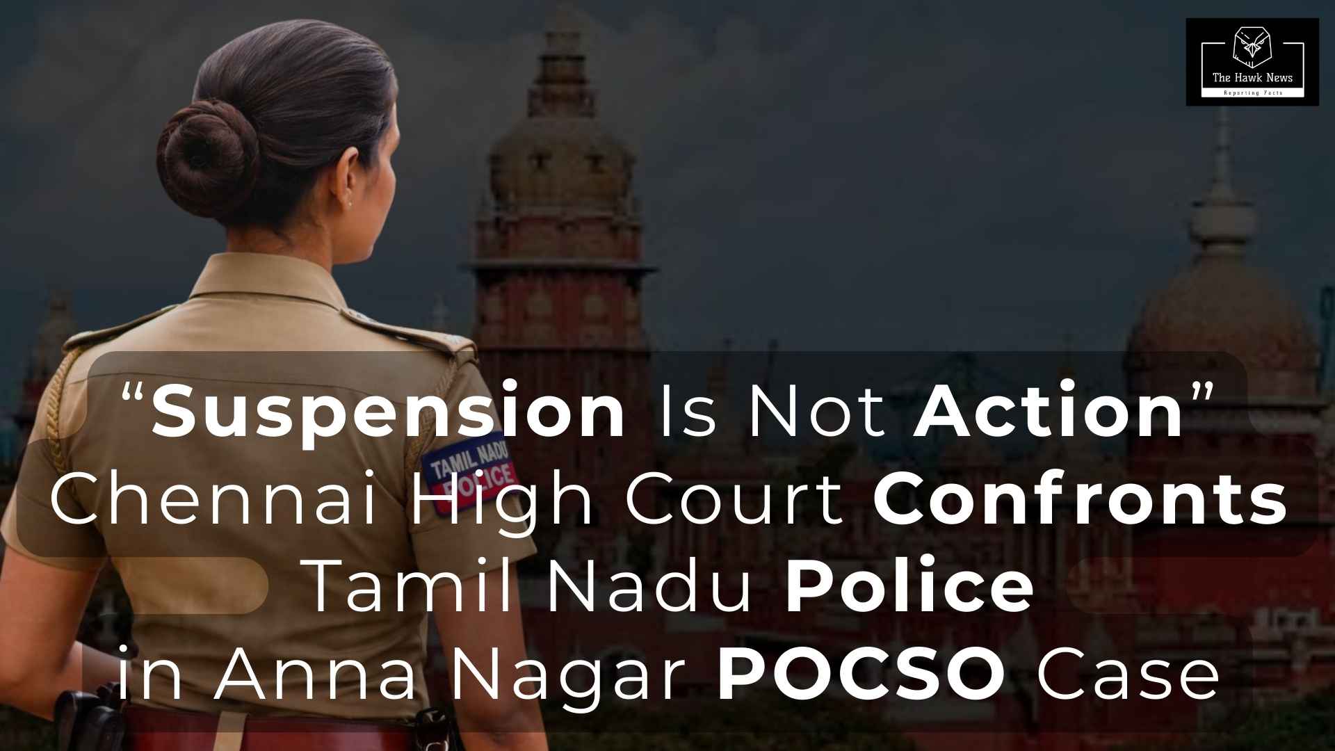 Suspension Is Not Action - Chennai High Court Confronts Tamil Nadu Police in Anna Nagar POCSO Case