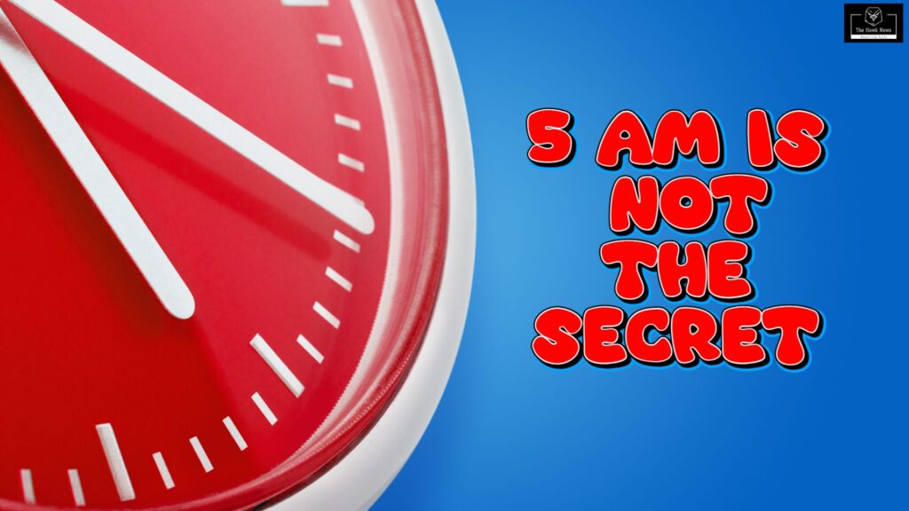5 AM IS NOT THE SECRET